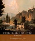 Pietro Marchioretto (1761-1828) - un paesaggio tra Veneto e Tirolo